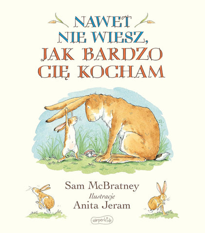 Nawet nie wiesz, jak bardzo CiÄ kocham  by Sam McBratney Polish edition.