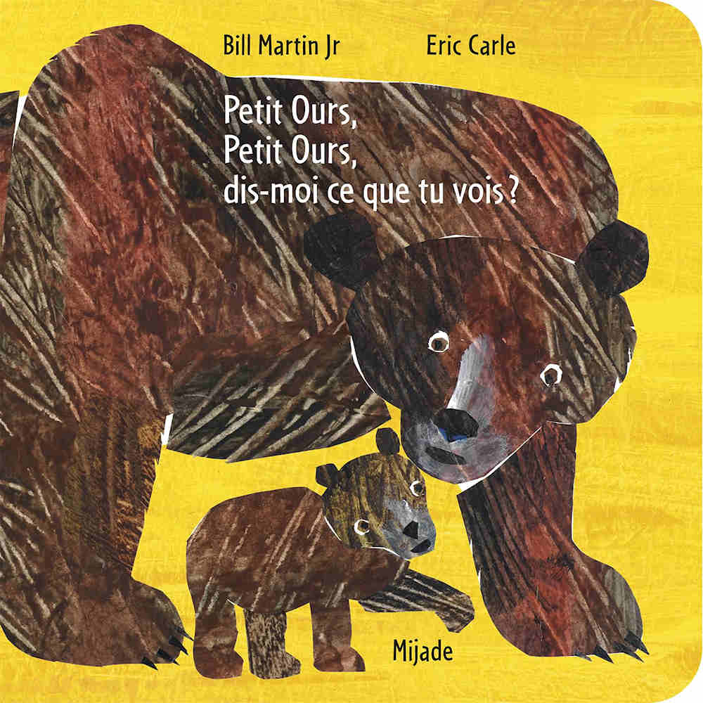 Petit Ours, Petit ours, dis-moi ce que tu vois? by Bill Martin Jr. and illustrated by Eric Carle.