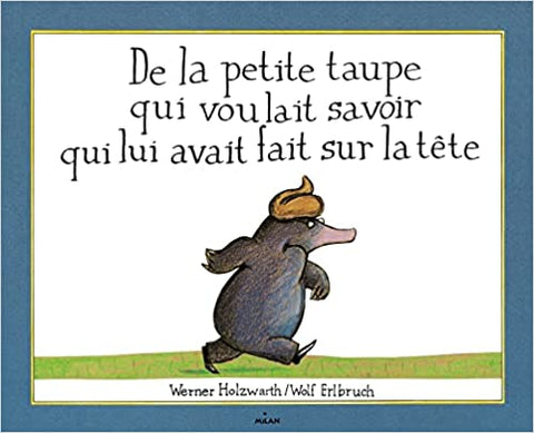 De la petite taupe qui voulait savoir qui lui avait fait sur la tête - Of the little mole who wanted to know who had done it on his head (French)