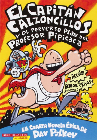 El Capitan Calzoncillos y el perverso plan del Profesor Pipicaca by Dav Pilkey